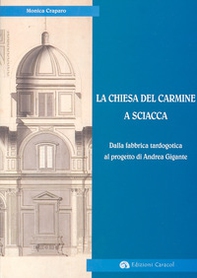 La Chiesa del Carmine a Sciacca. Dalla fabbrica tardogotica al progetto di Andrea Gigante - Librerie.coop
