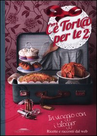 C'è tort@ per te 2. In viaggio con i blogger. Ricette e racconti dal web - Librerie.coop