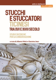Stucchi e stuccatori ticinesi tra XVI e XVIII secolo. Studi e ricerche per la conservazione - Librerie.coop