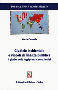 Giudizio incidentale e vincoli di finanza pubblica. Il giudice delle leggi prima e dopo le crisi - Librerie.coop