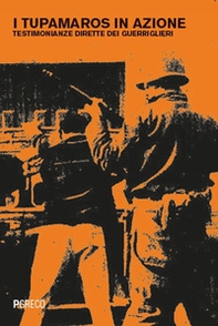 I Tupamaros in azione. Testimonianze dirette dei guerriglieri - Librerie.coop