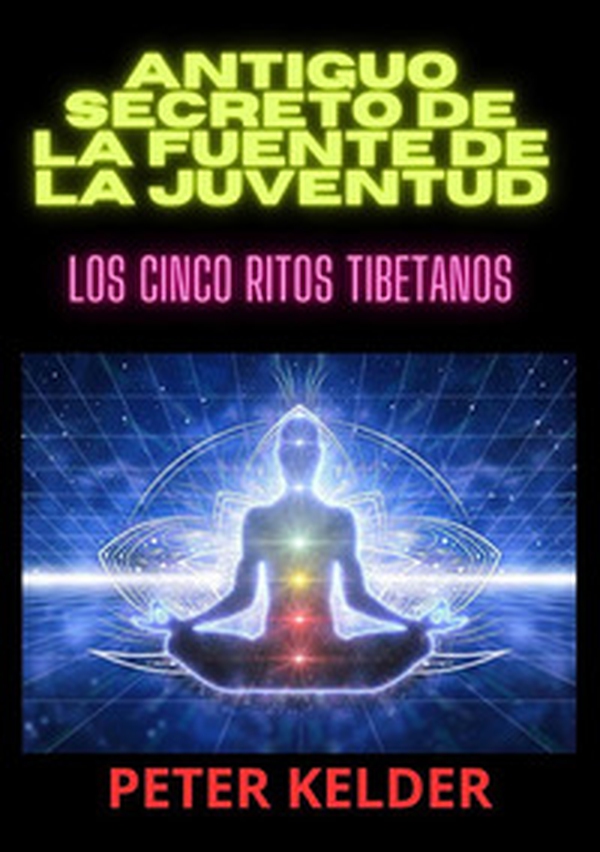 Antiguo secreto de la fuente de la juventud. Los cinco ritos tibetanos - Librerie.coop Antiguo secreto de la fuente de la juventud. Los cinco ritos tibetanos - Librerie.coop