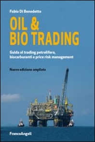 Oil & bio trading. Guida al trading petrolifero, biocarburanti e price risk management - Librerie.coop