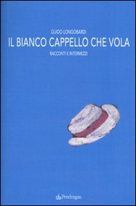 Il bianco cappello che vola. Racconti e intermezzi - Librerie.coop