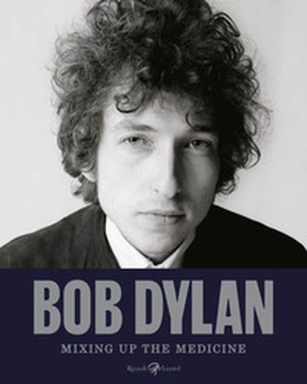 Bob Dylan. Mixing up the medicine - Librerie.coop Bob Dylan. Mixing up the medicine - Librerie.coop