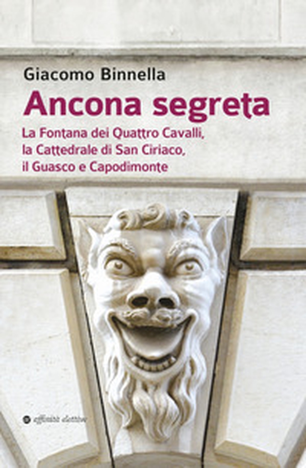 Ancona segreta. La fontana dei Quattro Cavalli, la Cattedrale di San Ciriaco, il Guasco e Capodimonte - Librerie.coop Ancona segreta. La fontana dei Quattro Cavalli, la Cattedrale di San Ciriaco, il Guasco e Capodimonte - Librerie.coop