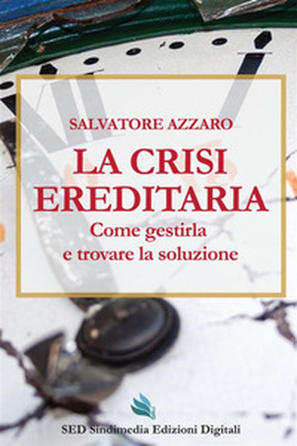 La crisi ereditaria. Come gestirla e trovare la soluzione - Librerie.coop La crisi ereditaria. Come gestirla e trovare la soluzione - Librerie.coop