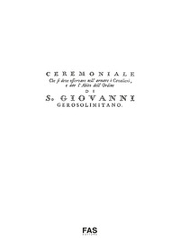Cerimoniale che si deve osservare nell'armare i cavalieri e dar l'abito dell'ordine di san Giovanni Gerosolimitano - Librerie.coop