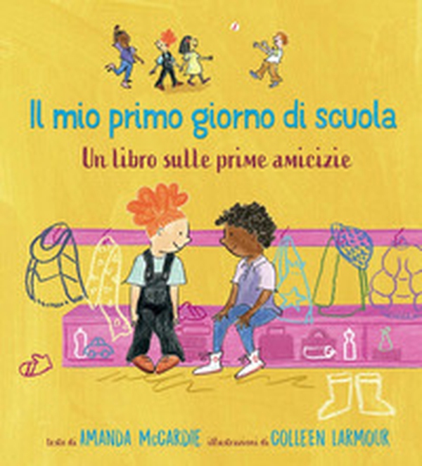 Il mio primo giorno di scuola. Un libro sulle prime amicizie - Librerie.coop Il mio primo giorno di scuola. Un libro sulle prime amicizie - Librerie.coop