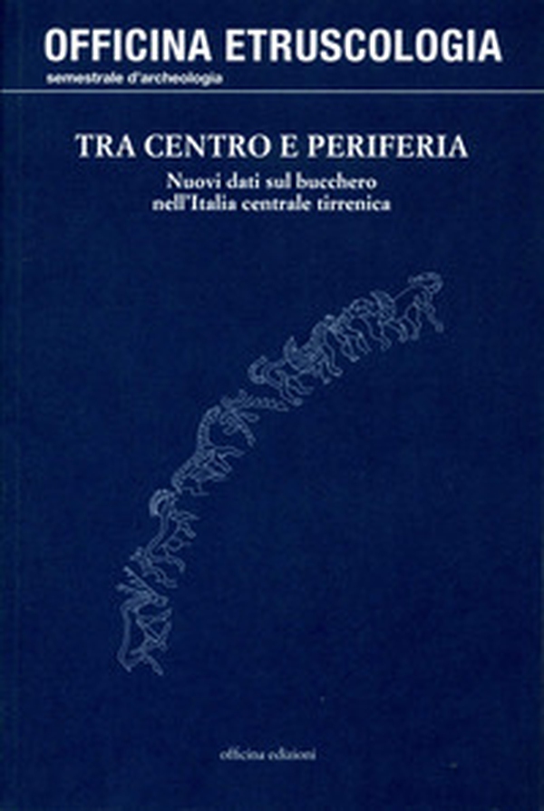 Tra centro e periferia. Nuovi dati sul bucchero nell'Italia centrale tirrenica - Librerie.coop