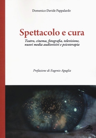 Spettacolo e cura. Teatro, cinema, fotografia, televisione, nuovi media audiovisivi e psicoterapia - Librerie.coop