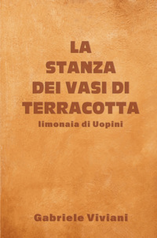 La stanza dei vasi di terracotta. Limonaia di Uopini - Librerie.coop La stanza dei vasi di terracotta. Limonaia di Uopini - Librerie.coop