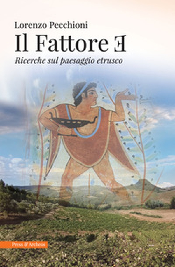 Il fattore E. Ricerche sul paesaggio etrusco - Librerie.coop Il fattore E. Ricerche sul paesaggio etrusco - Librerie.coop