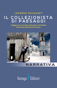 Il collezionista di paesaggi. Viaggi di uno straniero attraverso siti italiani patrimonio dell'umanità Unesco - Librerie.coop