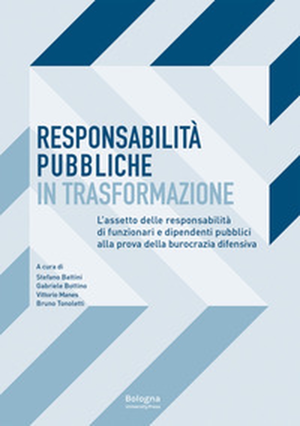 Responsabilità pubbliche in trasformazione. L'assetto delle responsabilità dei funzionari e dipendenti pubblici alla prova della burocrazia difensiva - Librerie.coop