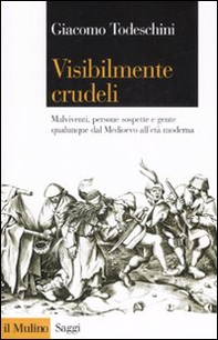 Visibilmente crudeli. Malviventi, persone sospette e gente qualunque dal Medioevo all'età moderna - Librerie.coop