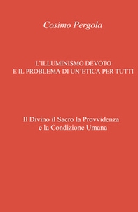 L'illuminismo devoto e il problema di un'etica per tutti. Il divino il sacro la provvidenza e la condizione umana - Librerie.coop