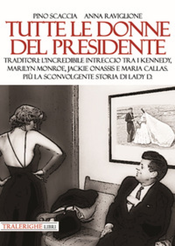 Tutte le donne del presidente. Traditori: l'incredibile intreccio tra i Kennedy, Marilyn Monroe, Jackie Onassis e Maria Callas. Più la sconvolgente storia di Lady D. - Librerie.coop Tutte le donne del presidente. Traditori: l'incredibile intreccio tra i Kennedy, Marilyn Monroe, Jackie Onassis e Maria Callas. Più la sconvolgente storia di Lady D. - Librerie.coop