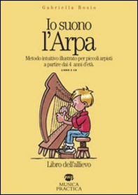 Io suono l'arpa. Metodo intuitivo per piccoli arpisti a partire dai 4 anni d'età. Libro dell'allievo - Librerie.coop