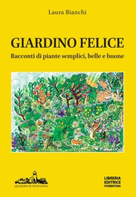 Giardino felice. Racconti di piante semplici, belle e buone - Librerie.coop
