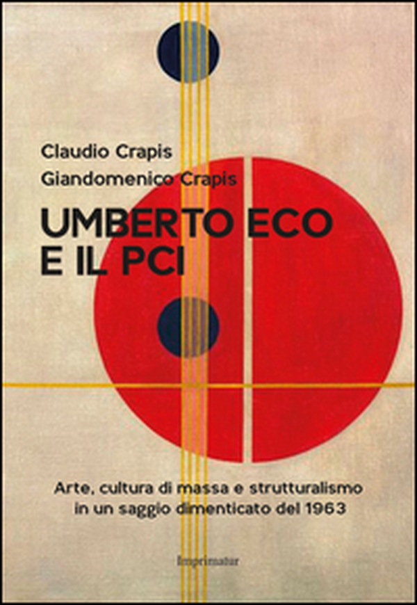 Umberto Eco e il Pci. Arte, cultura di massa e strutturalismo in un saggio dimenticato del 1963 - Librerie.coop Umberto Eco e il Pci. Arte, cultura di massa e strutturalismo in un saggio dimenticato del 1963 - Librerie.coop