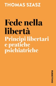 Fede nella libertà. Principi libertari e pratiche psichiatriche - Librerie.coop
