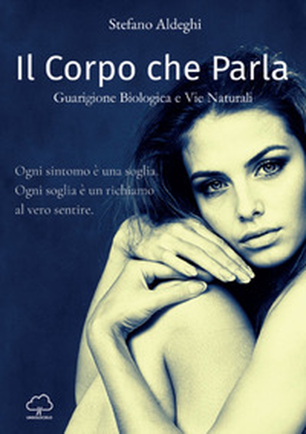 Il corpo che parla. Guarigione biologica e vie naturali - Librerie.coop