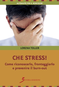 Che stress! Come riconoscerlo, fronteggiarlo e prevenire il burn-out - Librerie.coop Che stress! Come riconoscerlo, fronteggiarlo e prevenire il burn-out - Librerie.coop