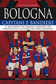 Bologna. Capitani e bandiere. Il racconto dei grandi campioni che hanno fatto la storia del mito rossoblù - Librerie.coop Bologna. Capitani e bandiere. Il racconto dei grandi campioni che hanno fatto la storia del mito rossoblù - Librerie.coop