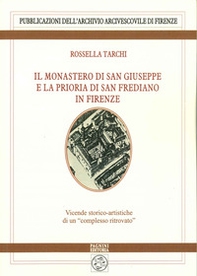 Il monastero di San Giuseppe e la prioria di San Frediano in Firenze. Vicende storico-artistiche di un «complesso ritrovato» - Librerie.coop