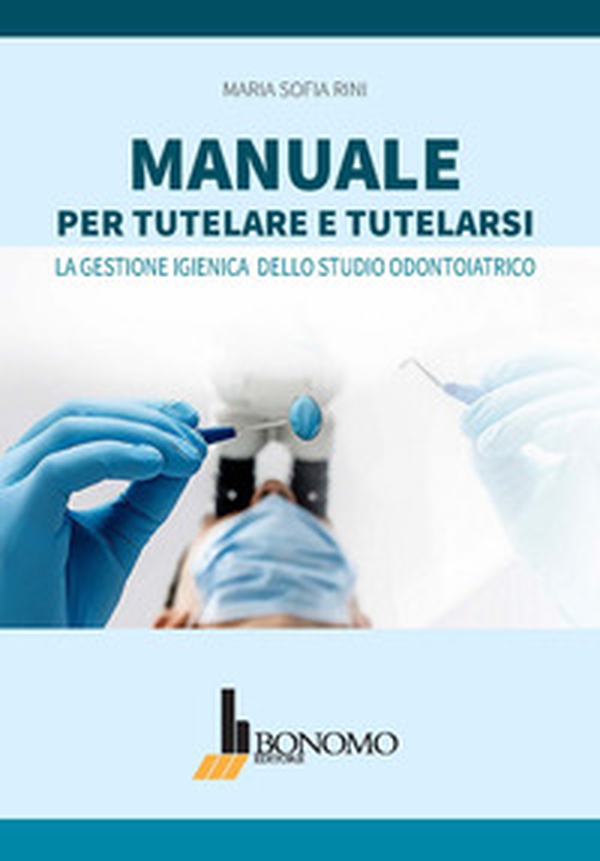 Manuale per tutelare e tutelarsi. La gestione igienica dello studio odontoiatrico - Librerie.coop