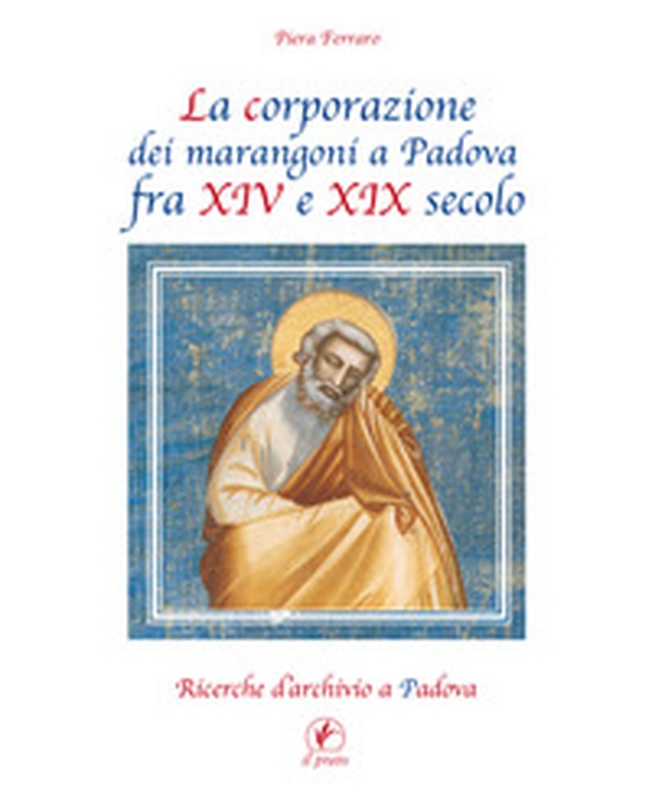 La corporazione dei marangoni a Padova fra XIV e XIX secolo. Ricerche d'archivio a Padova - Librerie.coop La corporazione dei marangoni a Padova fra XIV e XIX secolo. Ricerche d'archivio a Padova - Librerie.coop