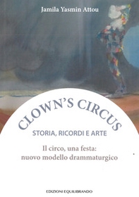 Il circo, una festa: nuovo modello drammaturgico. Storia, ricordi e arte - Librerie.coop