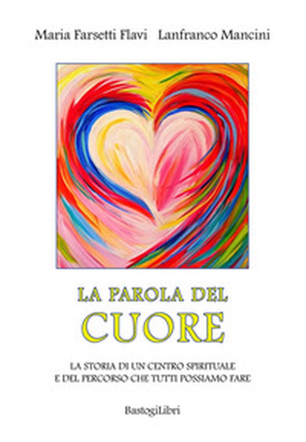 La parola del cuore. La storia di un centro spirituale e del percorso che tutti possiamo fare - Librerie.coop La parola del cuore. La storia di un centro spirituale e del percorso che tutti possiamo fare - Librerie.coop