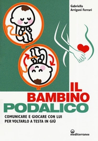 Il bambino podalico. Comunicare e giocare con lui per voltarlo a testa in giù - Librerie.coop