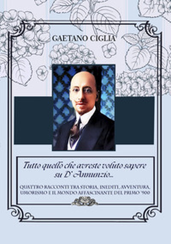 Tutto quello che avreste voluto sapere su D'Annunzio... - Librerie.coop Tutto quello che avreste voluto sapere su D'Annunzio... - Librerie.coop