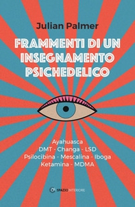 Frammenti di un insegnamento psichedelico. Ayahuasca, DMT, Changa, LSD, Psilocibina, Mescalina, Iboga, Ketamina, MDMA - Librerie.coop