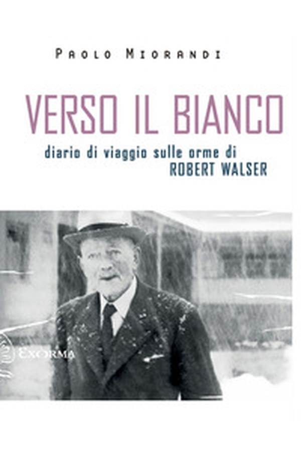 Verso il bianco. Diario di viaggio sulle orme Robert Walser - Librerie.coop Verso il bianco. Diario di viaggio sulle orme Robert Walser - Librerie.coop