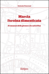 Marcia l'eroina dimenticata. Il romanzo della giovane che salvò Pisa - Librerie.coop Marcia l'eroina dimenticata. Il romanzo della giovane che salvò Pisa - Librerie.coop