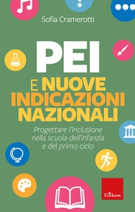PEI e nuove indicazioni nazionali. Progettare l'inclusione nella scuola dell'infanzia e del primo ciclo - Librerie.coop