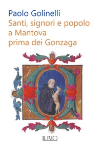 Santi, signori e popolo a Mantova prima dei Gonzaga - Librerie.coop Santi, signori e popolo a Mantova prima dei Gonzaga - Librerie.coop