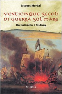 Venticinque secoli di guerra sul mare. Da Salamina a Midway - Librerie.coop