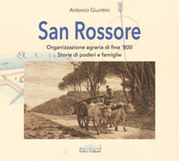 San Rossore. Organizzazione agraria di fine '800. Storie di poderi e famiglie - Librerie.coop San Rossore. Organizzazione agraria di fine '800. Storie di poderi e famiglie - Librerie.coop