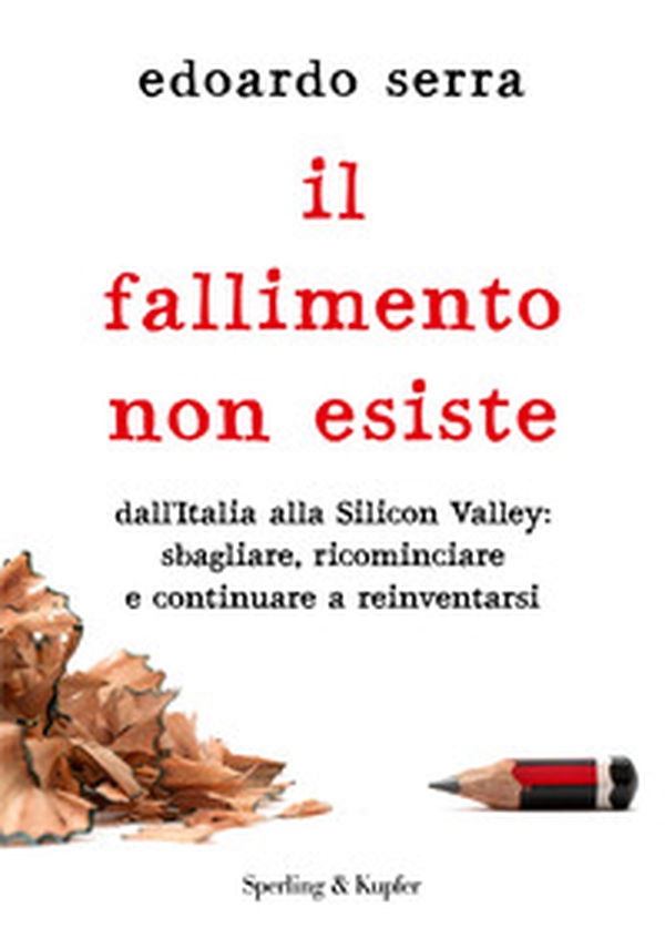 Il fallimento non esiste. Dall'Italia alla Silicon Valley: sbagliare, ricominciare e continuare a reinventarsi - Librerie.coop