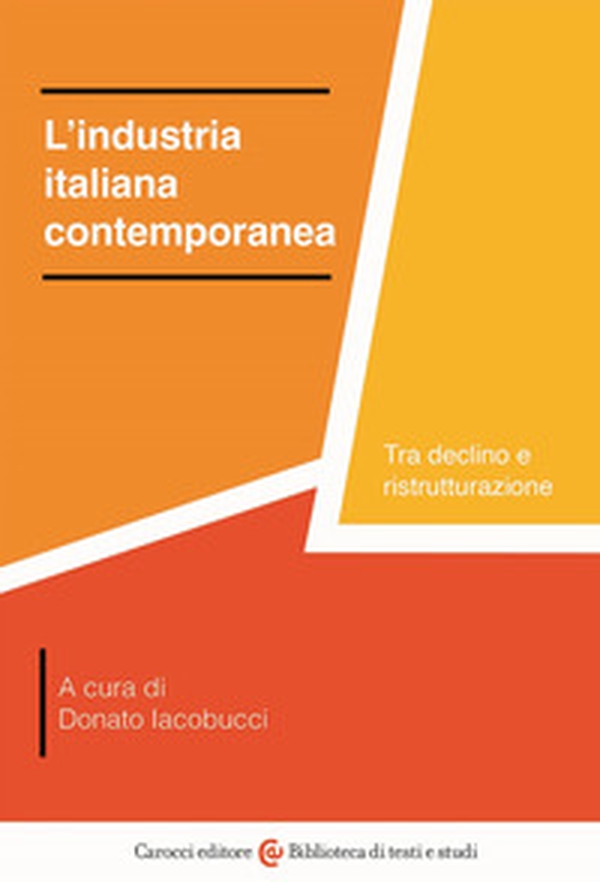 L'industria italiana contemporanea. Tra declino e ristrutturazione - Librerie.coop L'industria italiana contemporanea. Tra declino e ristrutturazione - Librerie.coop