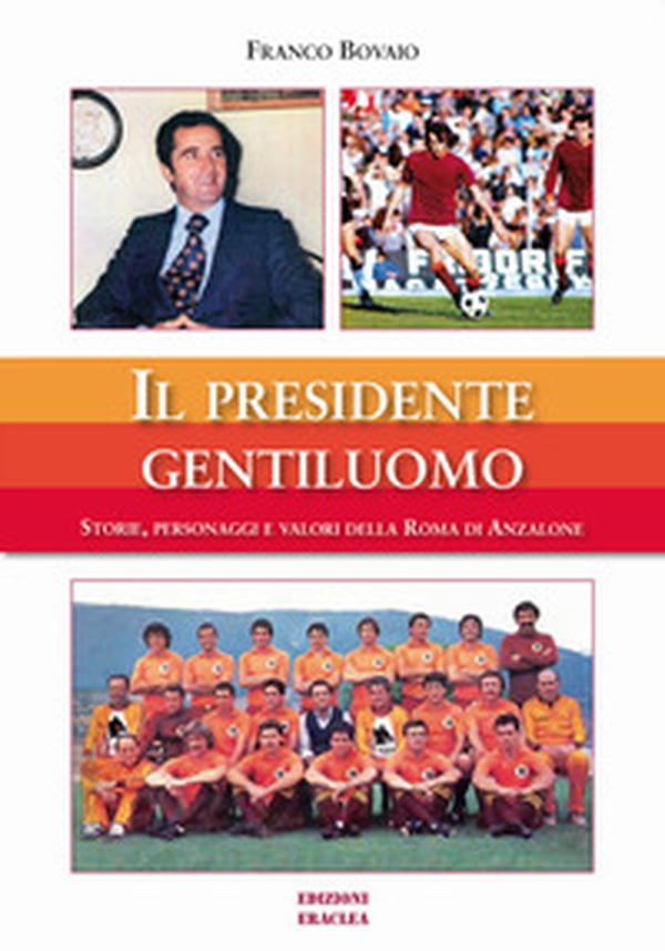 Il presidente gentiluomo. Storie, personaggi e valori della Roma di Anzalone - Librerie.coop Il presidente gentiluomo. Storie, personaggi e valori della Roma di Anzalone - Librerie.coop