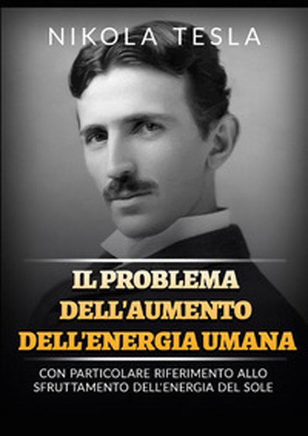 Il problema dell'aumento dell'energia umana. Con particolare riferimento allo sfruttamento dell'energia del Sole - Librerie.coop Il problema dell'aumento dell'energia umana. Con particolare riferimento allo sfruttamento dell'energia del Sole - Librerie.coop
