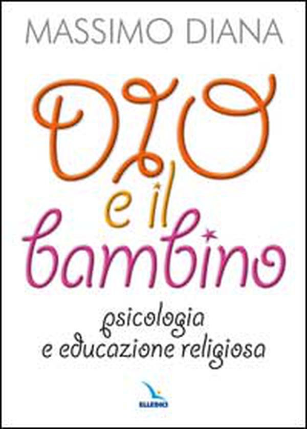 Dio e il bambino. Psicologia e educazione religiosa - Librerie.coop Dio e il bambino. Psicologia e educazione religiosa - Librerie.coop