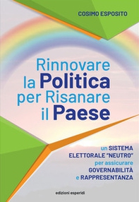 Rinnovare la politica per risanare il paese. Un sistema elettorale «neutro» per assicurare governabilità e rappresentanza - Librerie.coop
