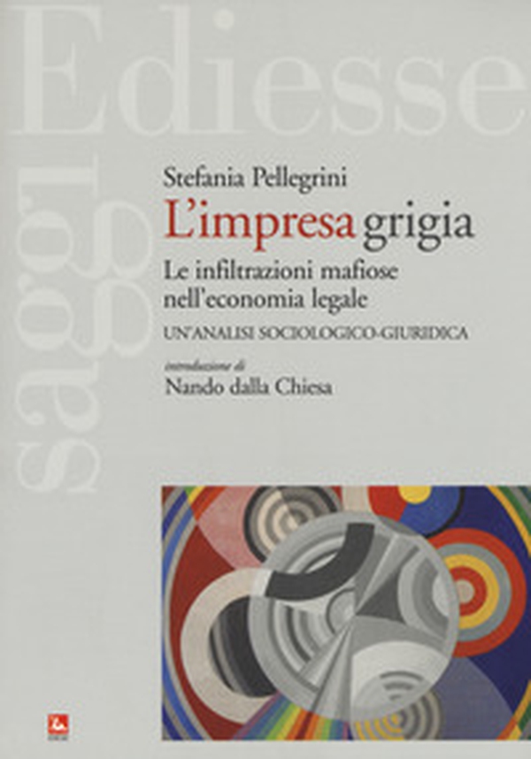 L'impresa grigia. Le infiltrazioni mafiose nell'economia legale. Un'indagine sociologico-giuridica - Librerie.coop L'impresa grigia. Le infiltrazioni mafiose nell'economia legale. Un'indagine sociologico-giuridica - Librerie.coop